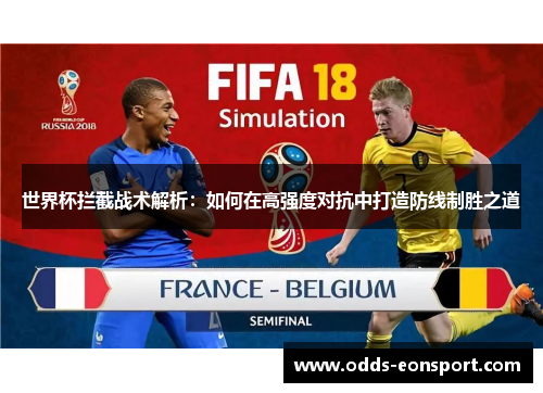 世界杯拦截战术解析：如何在高强度对抗中打造防线制胜之道