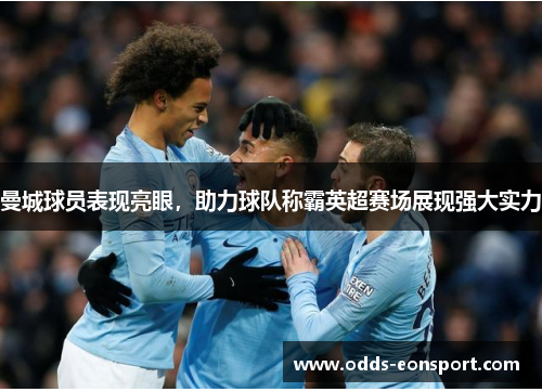 曼城球员表现亮眼，助力球队称霸英超赛场展现强大实力
