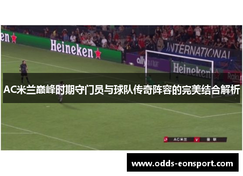 AC米兰巅峰时期守门员与球队传奇阵容的完美结合解析