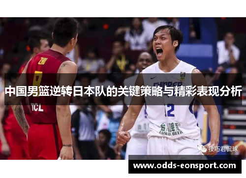 中国男篮逆转日本队的关键策略与精彩表现分析