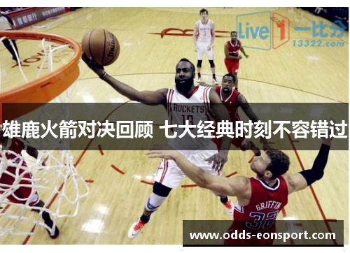 雄鹿火箭对决回顾 七大经典时刻不容错过
