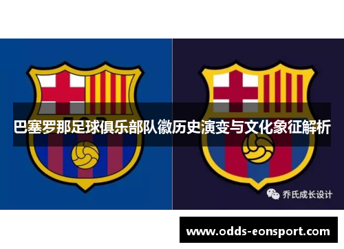 巴塞罗那足球俱乐部队徽历史演变与文化象征解析