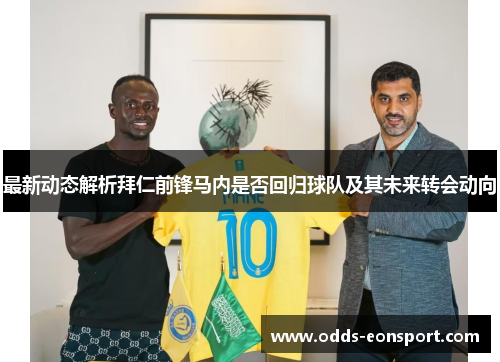 最新动态解析拜仁前锋马内是否回归球队及其未来转会动向